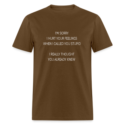 Hurt Your Feeling Stupid T-Shirt - brown