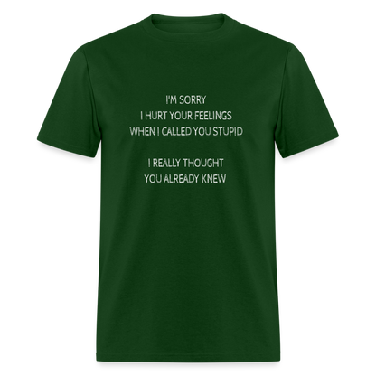 Hurt Your Feeling Stupid T-Shirt - forest green