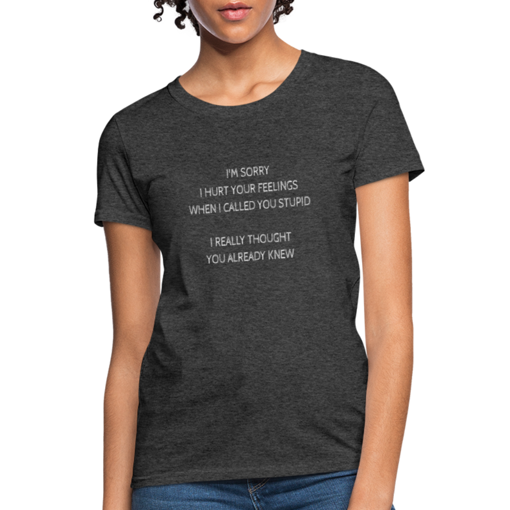 Hurt Your Feeling Stupid Women's T-Shirt - heather black