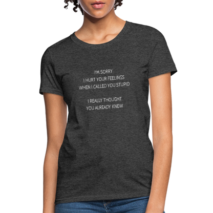 Hurt Your Feeling Stupid Women's T-Shirt - heather black