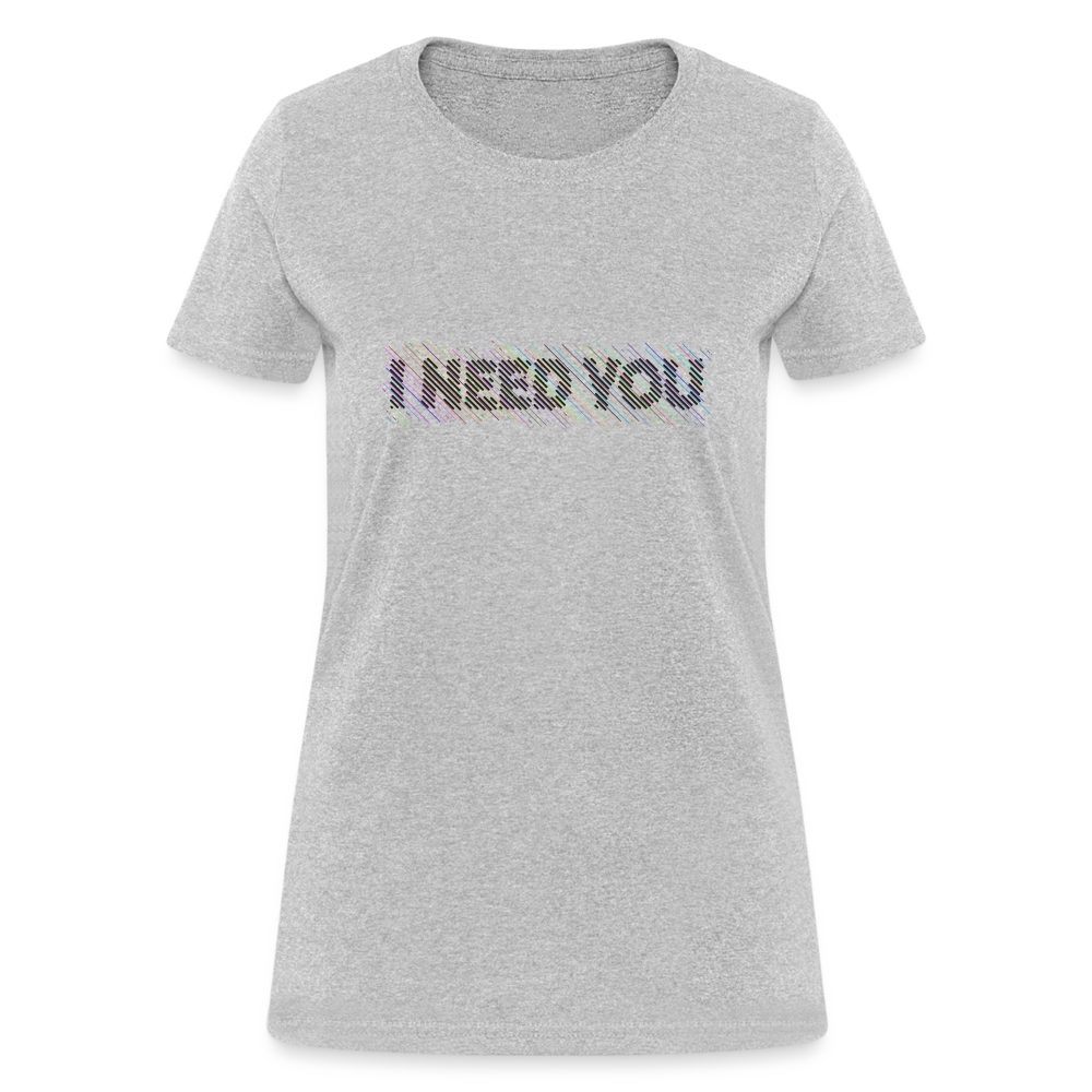 I Need You Women's T-Shirt - Color: heather gray