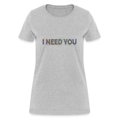 I Need You Women's T-Shirt - Color: heather gray