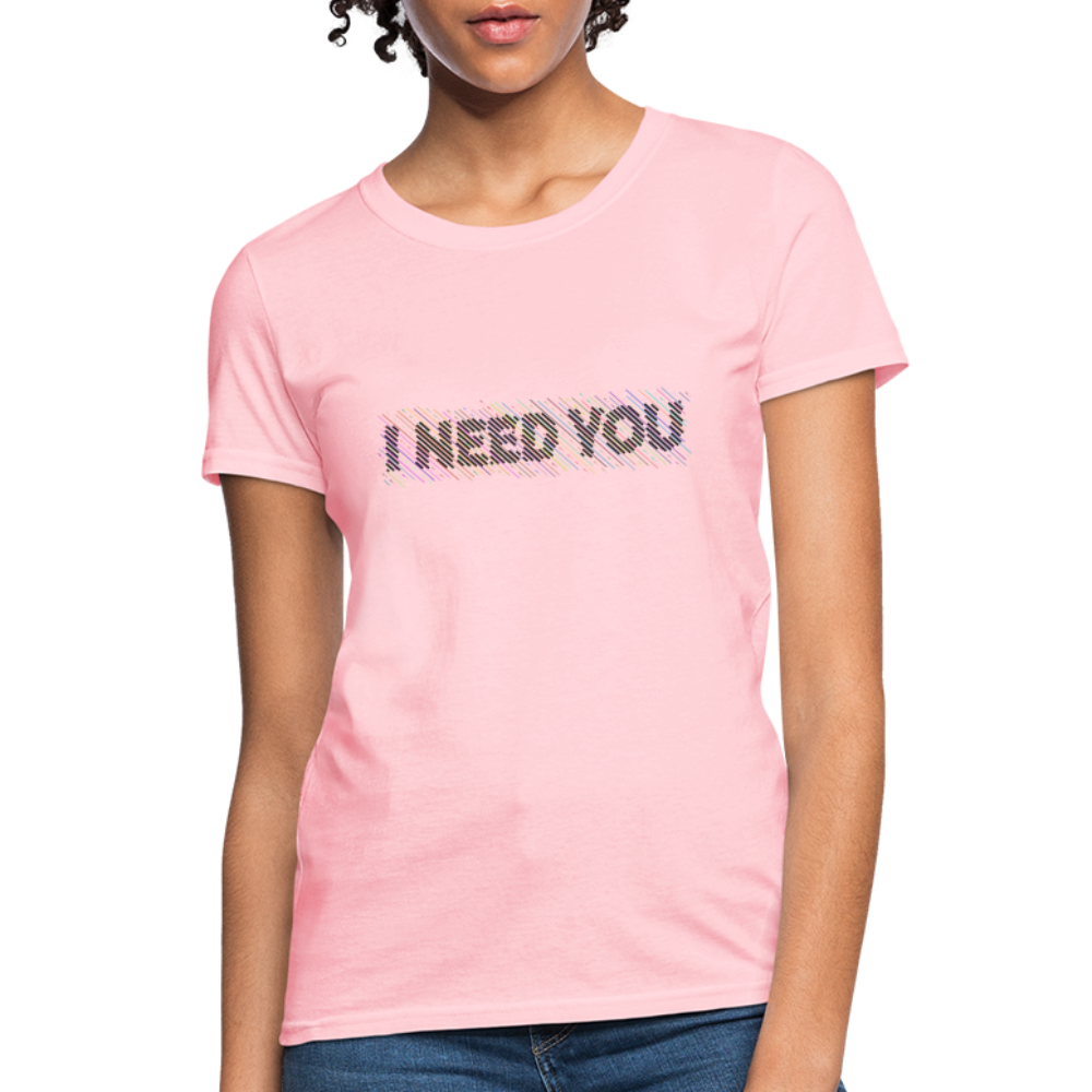 I Need You Women's T-Shirt - Color: pink