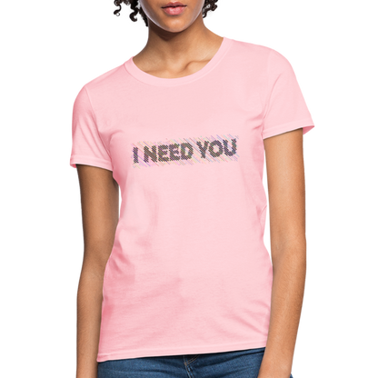 I Need You Women's T-Shirt - Color: pink