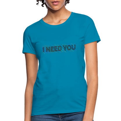 I Need You Women's T-Shirt - Color: turquoise