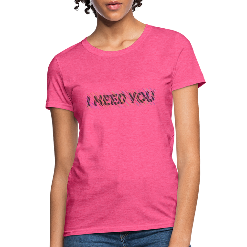 I Need You Women's T-Shirt - Color: heather pink