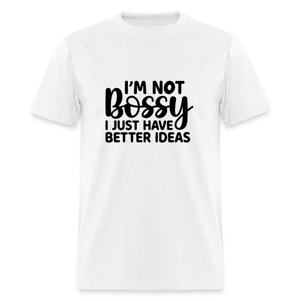 I'm Not Bossy I Just Have Better Ideas T-Shirt - white