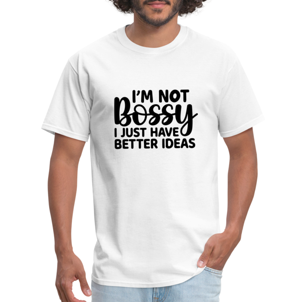 I'm Not Bossy I Just Have Better Ideas T-Shirt - white