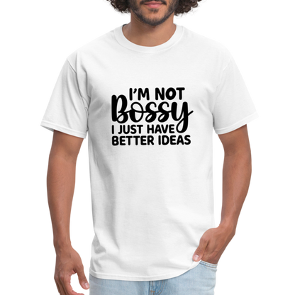 I'm Not Bossy I Just Have Better Ideas T-Shirt - white