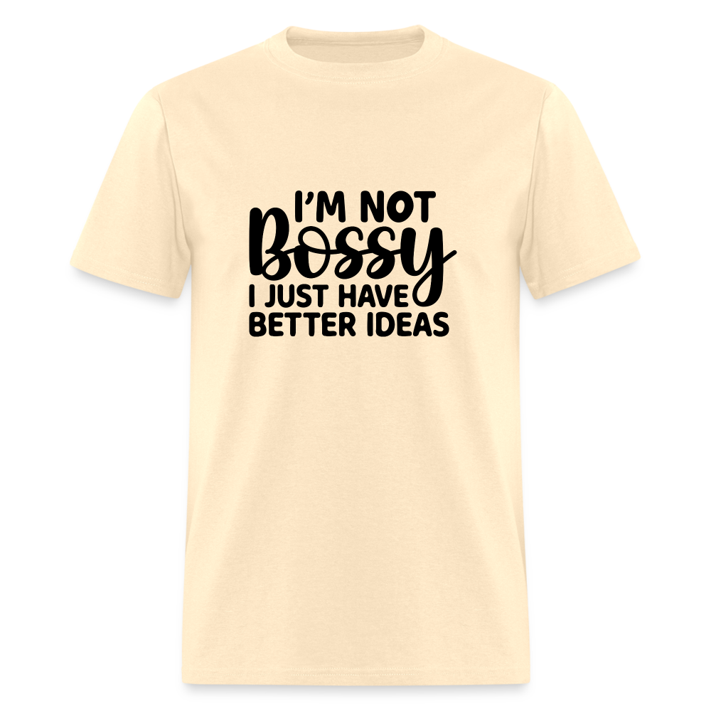 I'm Not Bossy I Just Have Better Ideas T-Shirt - natural