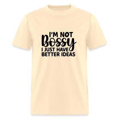 I'm Not Bossy I Just Have Better Ideas T-Shirt - natural