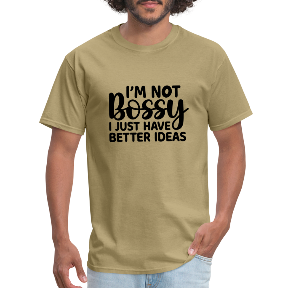 I'm Not Bossy I Just Have Better Ideas T-Shirt - khaki