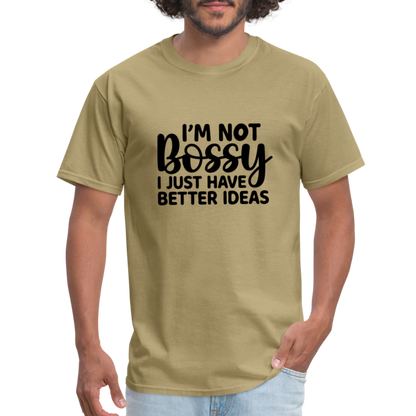 I'm Not Bossy I Just Have Better Ideas T-Shirt - khaki