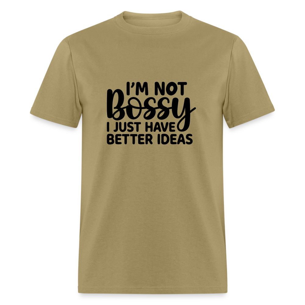 I'm Not Bossy I Just Have Better Ideas T-Shirt - khaki