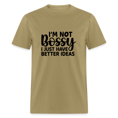 I'm Not Bossy I Just Have Better Ideas T-Shirt - khaki