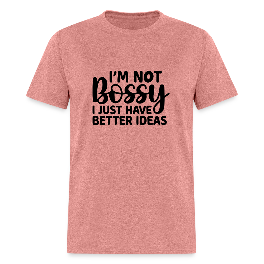 I'm Not Bossy I Just Have Better Ideas T-Shirt - heather mauve