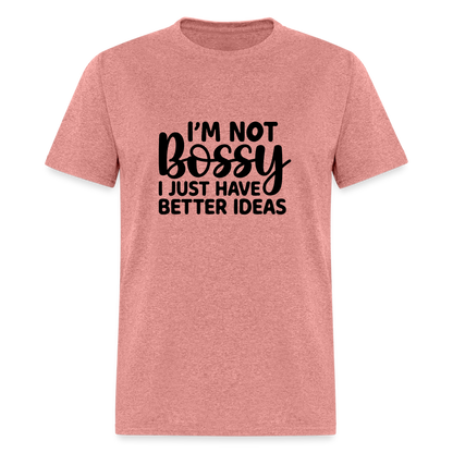 I'm Not Bossy I Just Have Better Ideas T-Shirt - heather mauve