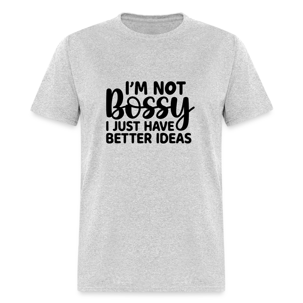 I'm Not Bossy I Just Have Better Ideas T-Shirt - heather gray