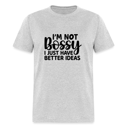 I'm Not Bossy I Just Have Better Ideas T-Shirt - heather gray