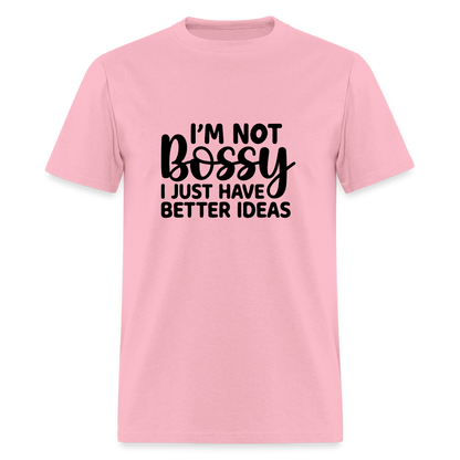 I'm Not Bossy I Just Have Better Ideas T-Shirt - pink