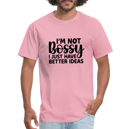 I'm Not Bossy I Just Have Better Ideas T-Shirt - pink