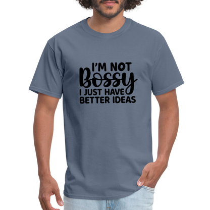 I'm Not Bossy I Just Have Better Ideas T-Shirt - denim