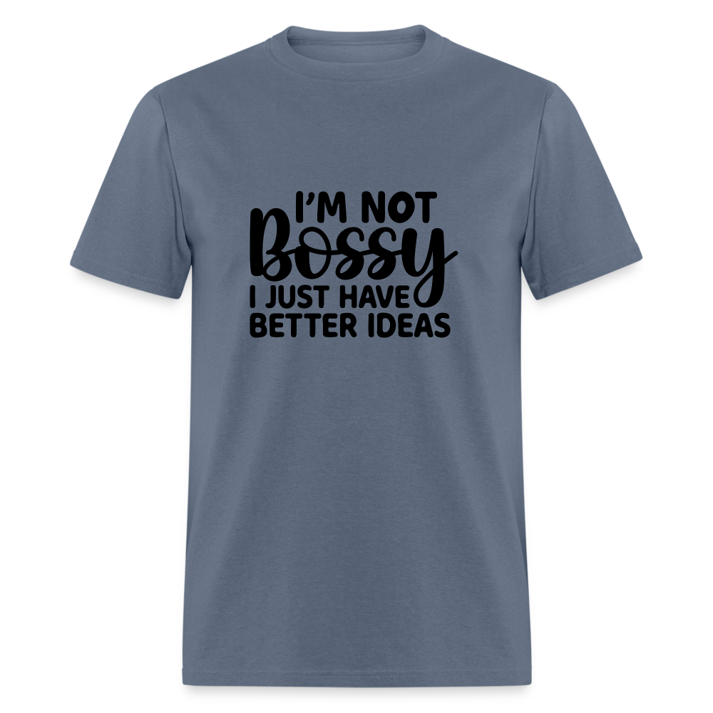 I'm Not Bossy I Just Have Better Ideas T-Shirt - denim