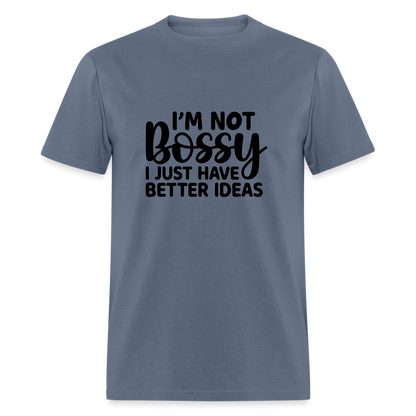 I'm Not Bossy I Just Have Better Ideas T-Shirt - denim