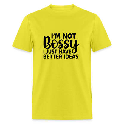 I'm Not Bossy I Just Have Better Ideas T-Shirt - yellow