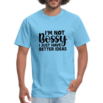 I'm Not Bossy I Just Have Better Ideas T-Shirt - aquatic blue