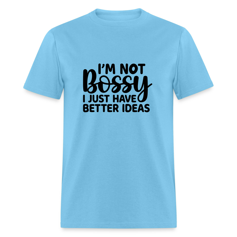 I'm Not Bossy I Just Have Better Ideas T-Shirt - aquatic blue