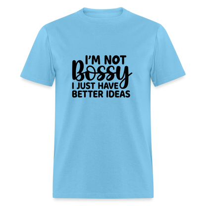 I'm Not Bossy I Just Have Better Ideas T-Shirt - aquatic blue