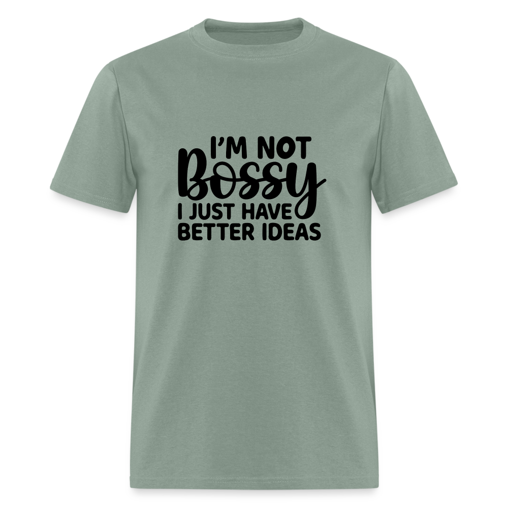 I'm Not Bossy I Just Have Better Ideas T-Shirt - sage