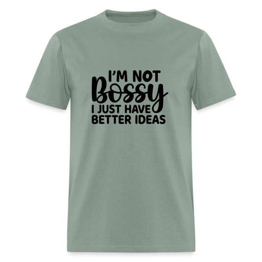 I'm Not Bossy I Just Have Better Ideas T-Shirt - sage