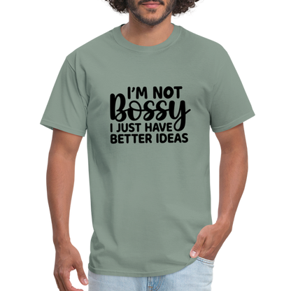 I'm Not Bossy I Just Have Better Ideas T-Shirt - sage