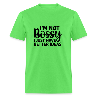 I'm Not Bossy I Just Have Better Ideas T-Shirt - kiwi