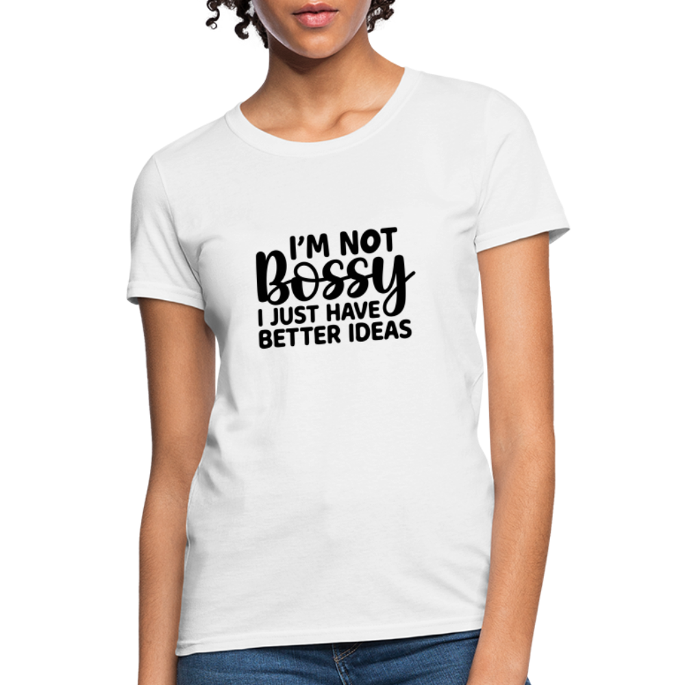 I'm Not Bossy I Just Have Better Ideas Women's T-Shirt - white