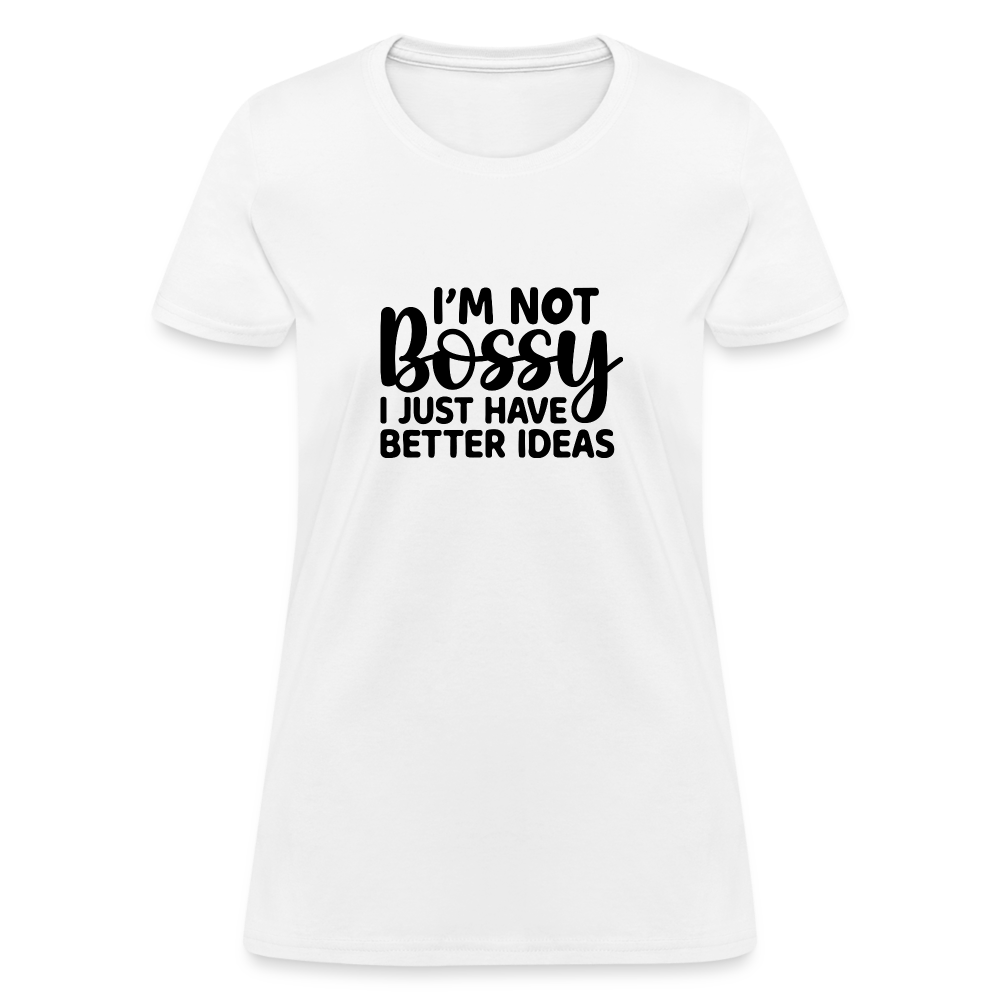 I'm Not Bossy I Just Have Better Ideas Women's T-Shirt - white