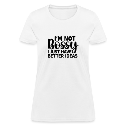 I'm Not Bossy I Just Have Better Ideas Women's T-Shirt - white