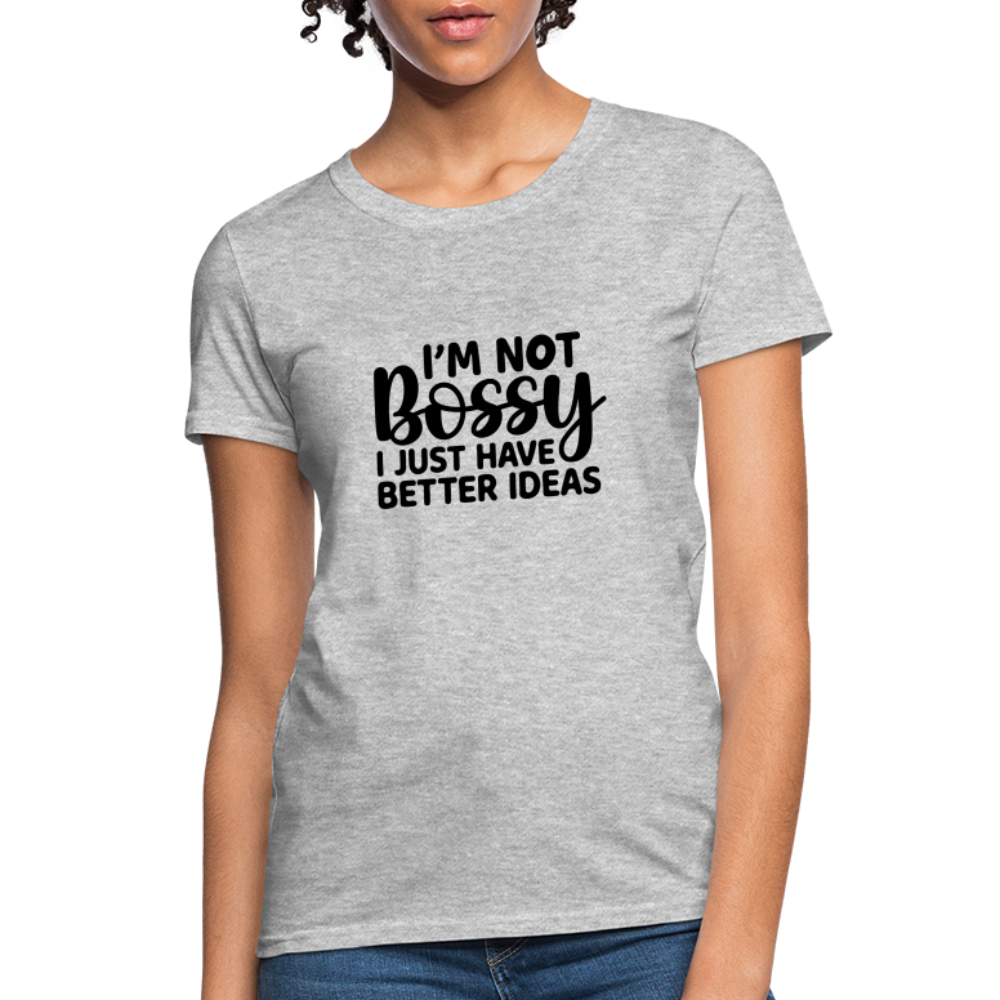 I'm Not Bossy I Just Have Better Ideas Women's T-Shirt - heather gray