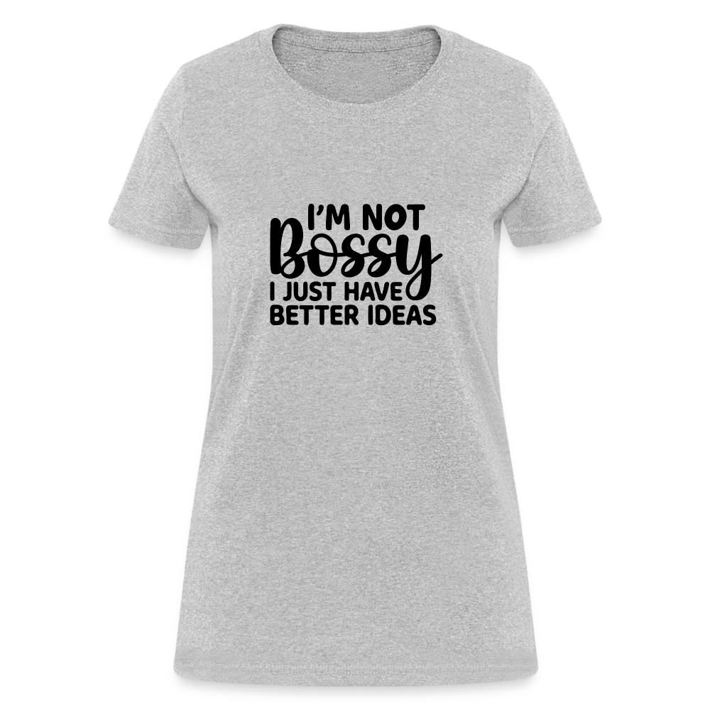 I'm Not Bossy I Just Have Better Ideas Women's T-Shirt - heather gray