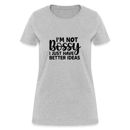 I'm Not Bossy I Just Have Better Ideas Women's T-Shirt - heather gray