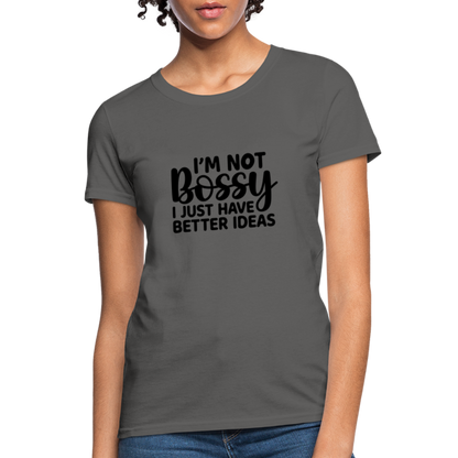 I'm Not Bossy I Just Have Better Ideas Women's T-Shirt - charcoal