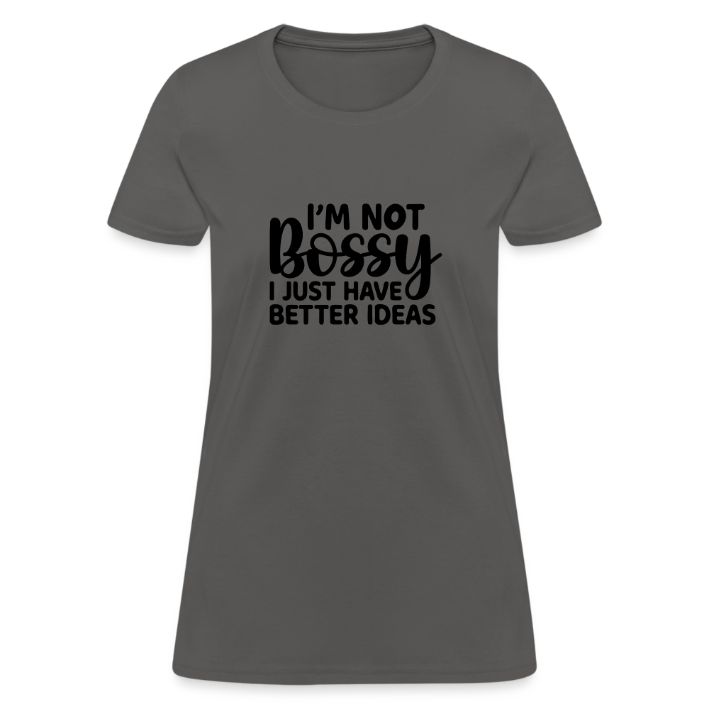 I'm Not Bossy I Just Have Better Ideas Women's T-Shirt - charcoal