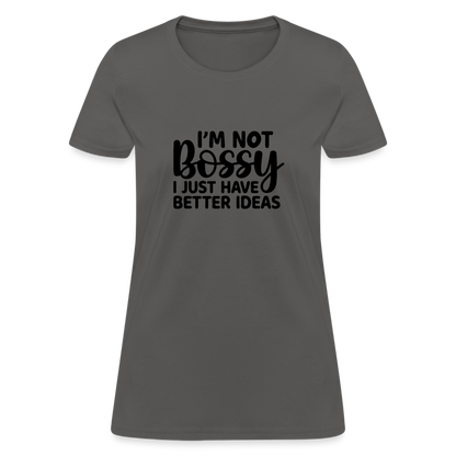 I'm Not Bossy I Just Have Better Ideas Women's T-Shirt - charcoal