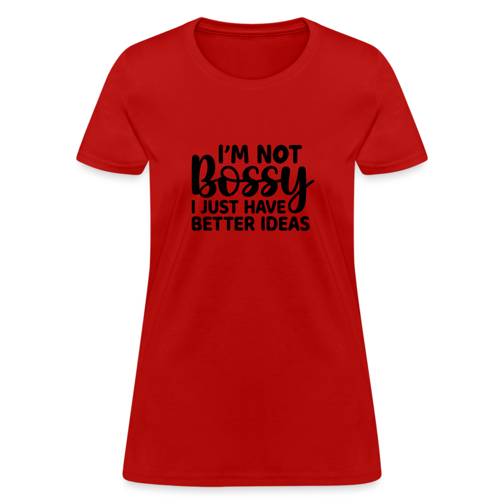 I'm Not Bossy I Just Have Better Ideas Women's T-Shirt - red