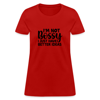 I'm Not Bossy I Just Have Better Ideas Women's T-Shirt - red