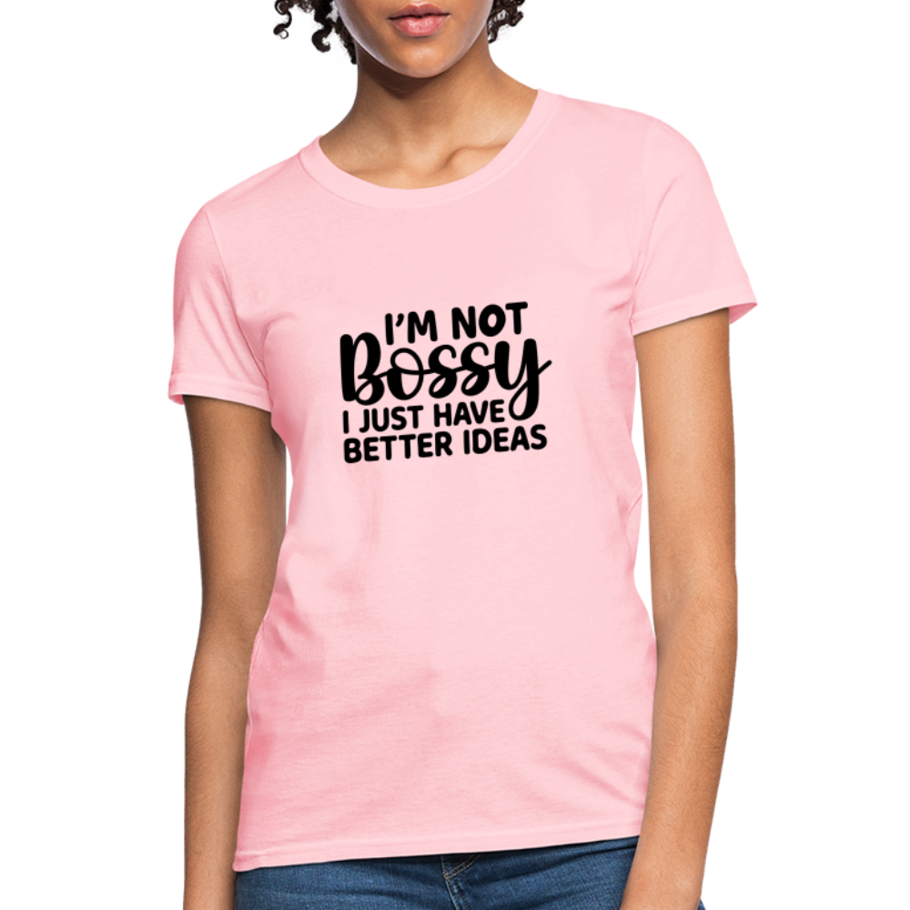 I'm Not Bossy I Just Have Better Ideas Women's T-Shirt - pink