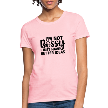 I'm Not Bossy I Just Have Better Ideas Women's T-Shirt - pink