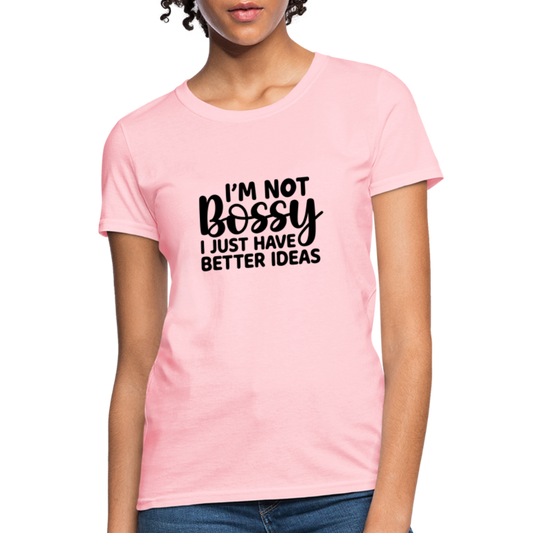 I'm Not Bossy I Just Have Better Ideas Women's T-Shirt - Color: pink